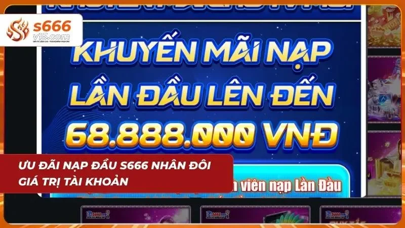 Khuyến Mãi S666 – Tổng Hợp Ưu Đãi Hấp Dẫn Cho Hội Viên 2026 2 Minh họa chương trình thưởng nạp đầu tăng giá trị tài khoản