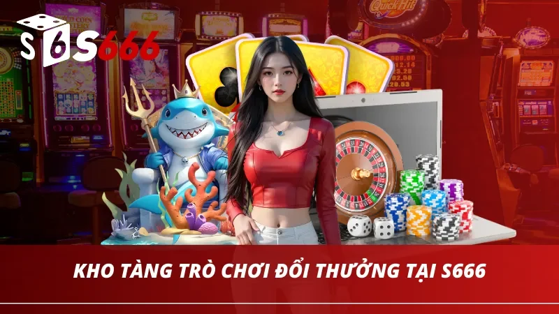 Trang chủ 40 Kho tàng trò chơi đổi thưởng vô cùng đồ sộ tại S666
